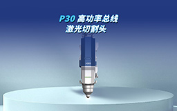 全“芯”智造，馭光革新｜P30切割頭自主攻堅，驅(qū)動高端制造新變革